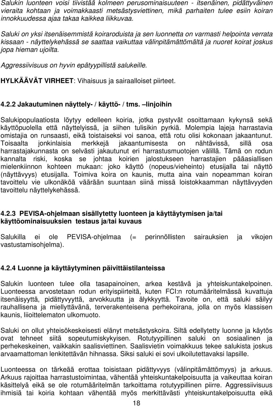 Saluki on yksi itsenäisemmistä koiraroduista ja sen luonnetta on varmasti helpointa verrata kissaan - näyttelykehässä se saattaa vaikuttaa välinpitämättömältä ja nuoret koirat joskus jopa hieman