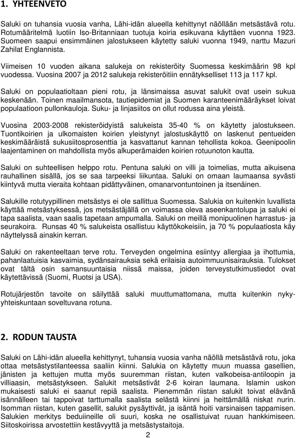 Vuosina 2007 ja 2012 salukeja rekisteröitiin ennätykselliset 113 ja 117 kpl. Saluki on populaatioltaan pieni rotu, ja länsimaissa asuvat salukit ovat usein sukua keskenään.