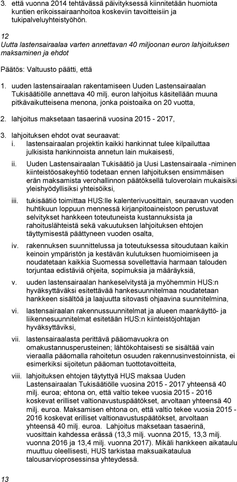 uuden lastensairaalan rakentamiseen Uuden Lastensairaalan Tukisäätiölle annettava 40 milj. euron lahjoitus käsitellään muuna pitkävaikutteisena menona, jonka poistoaika on 20 vuotta, 2.