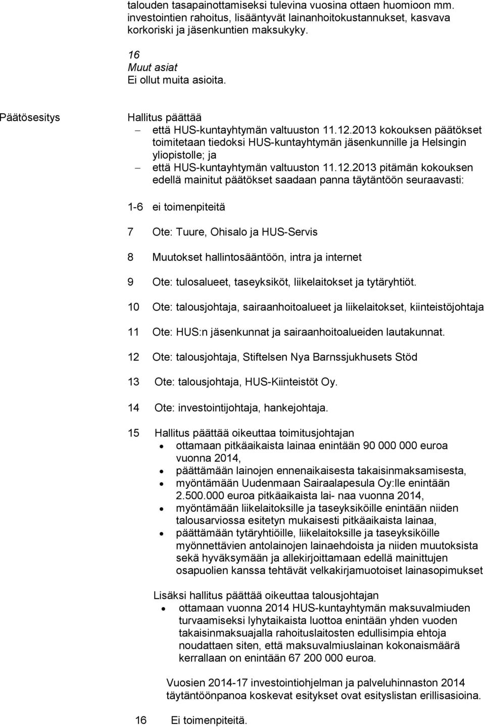 2013 kokouksen päätökset toimitetaan tiedoksi HUS-kuntayhtymän jäsenkunnille ja Helsingin yliopistolle; ja että HUS-kuntayhtymän valtuuston 11.12.