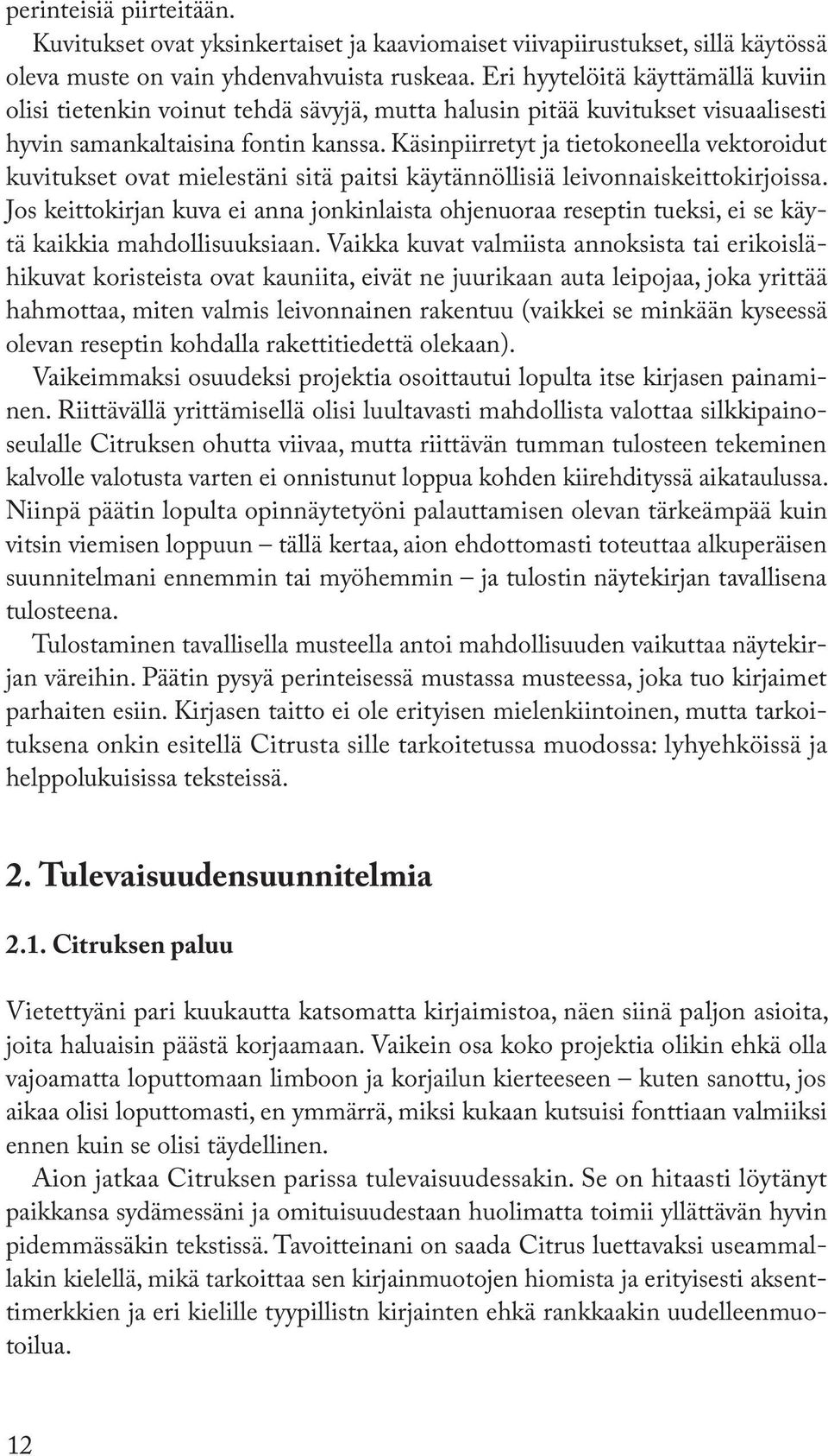 Käsinpiirretyt ja tietokoneella vektoroidut kuvitukset ovat mielestäni sitä paitsi käytännöllisiä leivonnaiskeittokirjoissa.