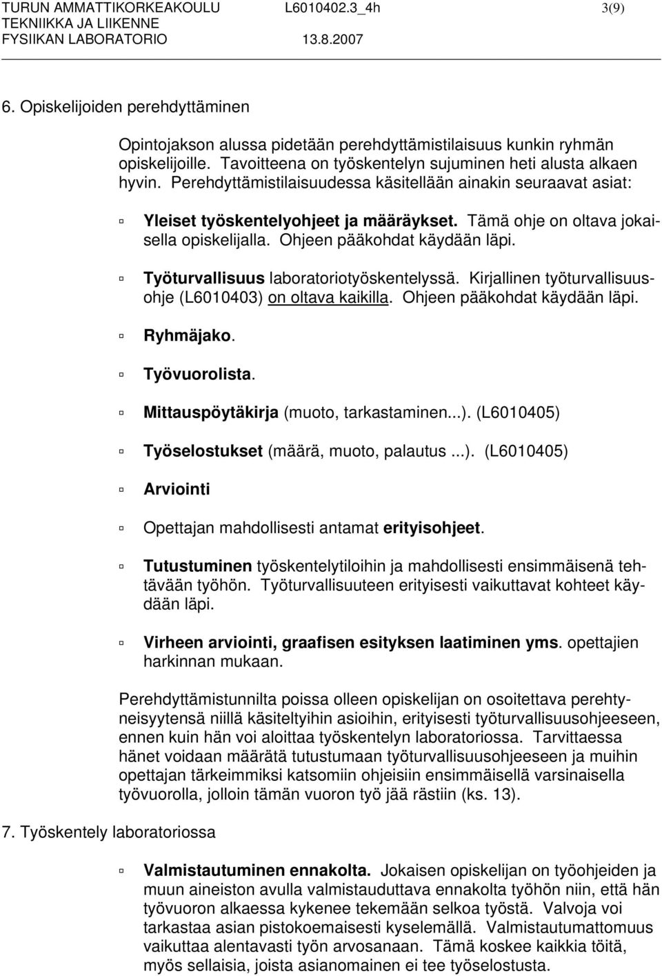 Tämä ohje on oltava jokaisella opiskelijalla. Ohjeen pääkohdat käydään läpi. Työturvallisuus laboratoriotyöskentelyssä. Kirjallinen työturvallisuusohje (L6010403) on oltava kaikilla.