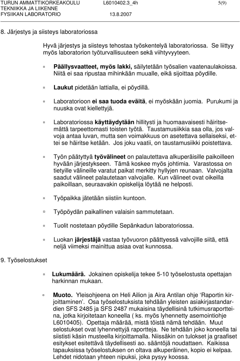 Niitä ei saa ripustaa mihinkään muualle, eikä sijoittaa pöydille. Laukut pidetään lattialla, ei pöydillä. Laboratorioon ei saa tuoda eväitä, ei myöskään juomia. Purukumi ja nuuska ovat kiellettyjä.