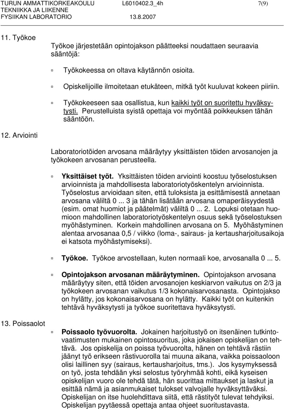 Perustelluista syistä opettaja voi myöntää poikkeuksen tähän sääntöön. 12. Arviointi Laboratoriotöiden arvosana määräytyy yksittäisten töiden arvosanojen ja työkokeen arvosanan perusteella.