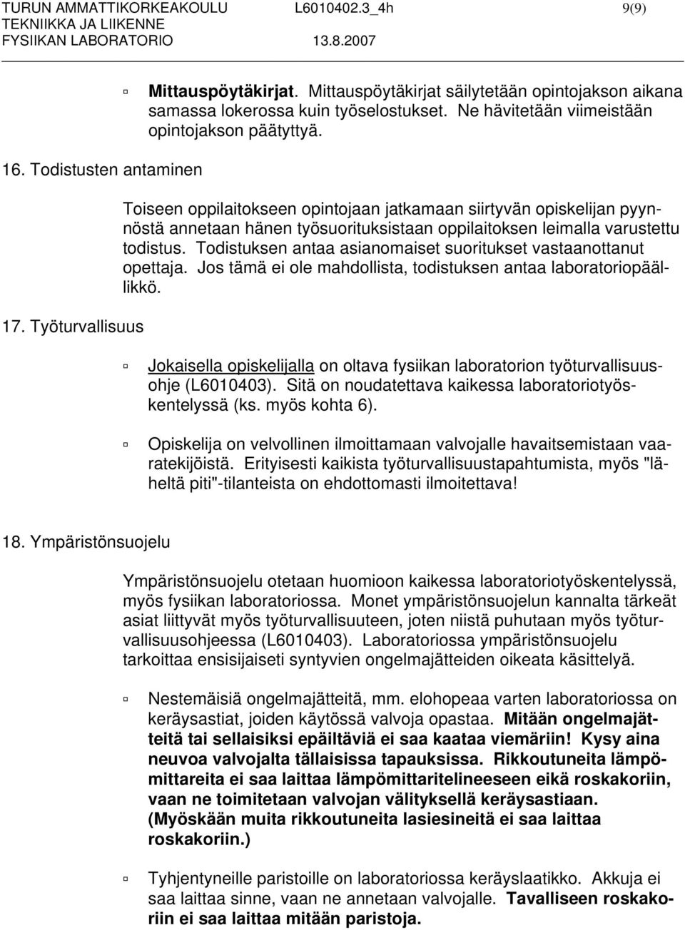 Työturvallisuus Toiseen oppilaitokseen opintojaan jatkamaan siirtyvän opiskelijan pyynnöstä annetaan hänen työsuorituksistaan oppilaitoksen leimalla varustettu todistus.