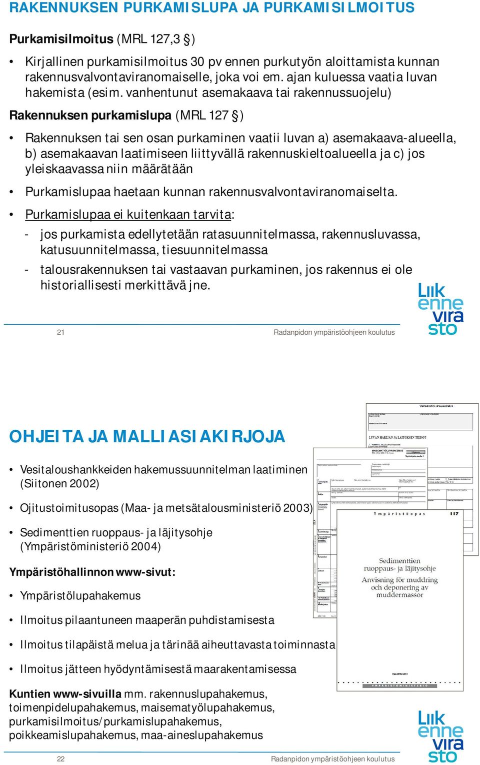 vanhentunut asemakaava tai rakennussuojelu) Rakennuksen purkamislupa (MRL 127 ) Rakennuksen tai sen osan purkaminen vaatii luvan a) asemakaava-alueella, b) asemakaavan laatimiseen liittyvällä