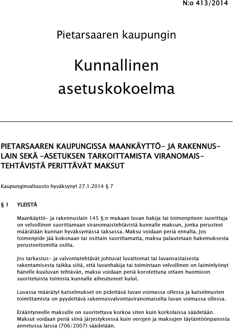 2014 7 1 YLEISTÄ Maankäyttö- ja rakennuslain 145 :n mukaan luvan hakija tai toimenpiteen suorittaja on velvollinen suorittamaan viranomaistehtävistä kunnalle maksun, jonka perusteet määrätään kunnan