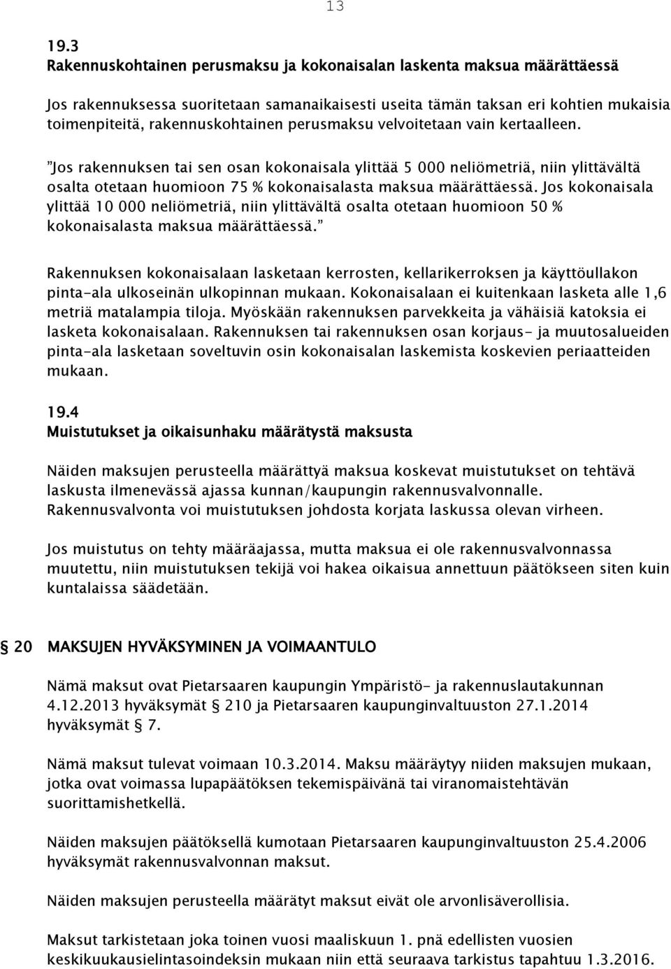 perusmaksu velvoitetaan vain kertaalleen. Jos rakennuksen tai sen osan kokonaisala ylittää 5 000 neliömetriä, niin ylittävältä osalta otetaan huomioon 75 % kokonaisalasta maksua määrättäessä.