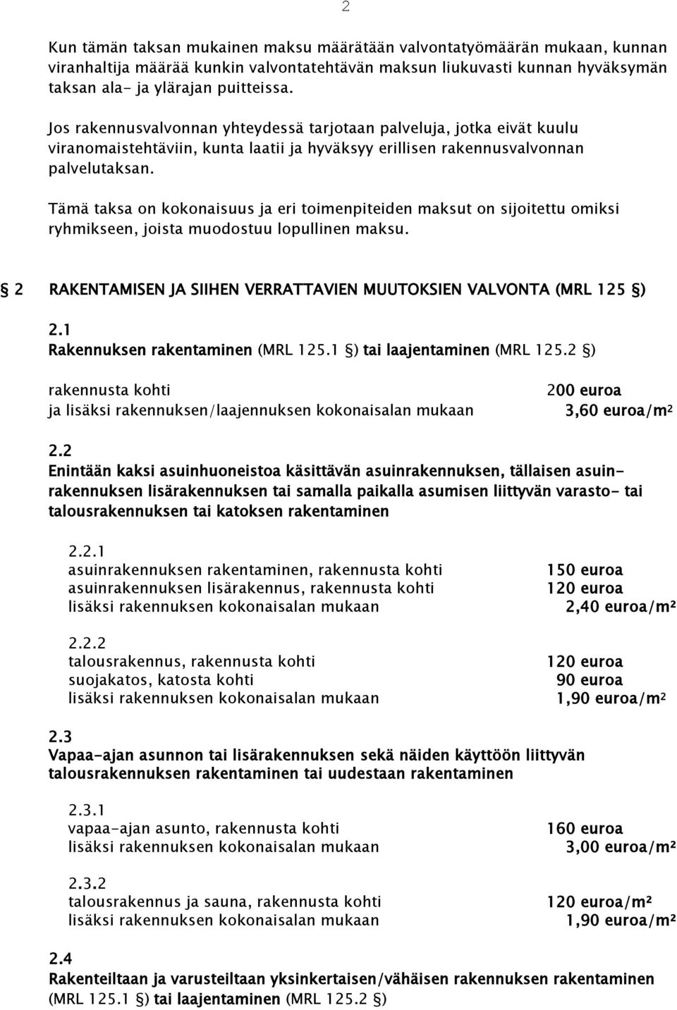 Tämä taksa on kokonaisuus ja eri toimenpiteiden maksut on sijoitettu omiksi ryhmikseen, joista muodostuu lopullinen maksu. 2 RAKENTAMISEN JA SIIHEN VERRATTAVIEN MUUTOKSIEN VALVONTA (MRL 125 ) 2.