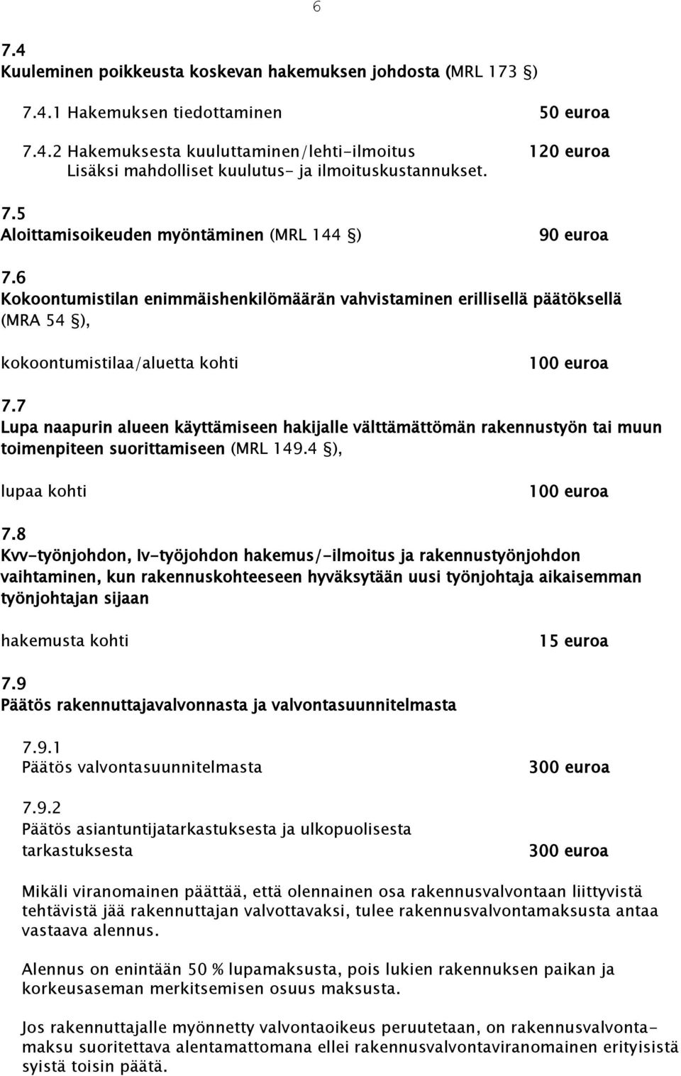 7 Lupa naapurin alueen käyttämiseen hakijalle välttämättömän rakennustyön tai muun toimenpiteen suorittamiseen (MRL 149.4 ), lupaa kohti 7.