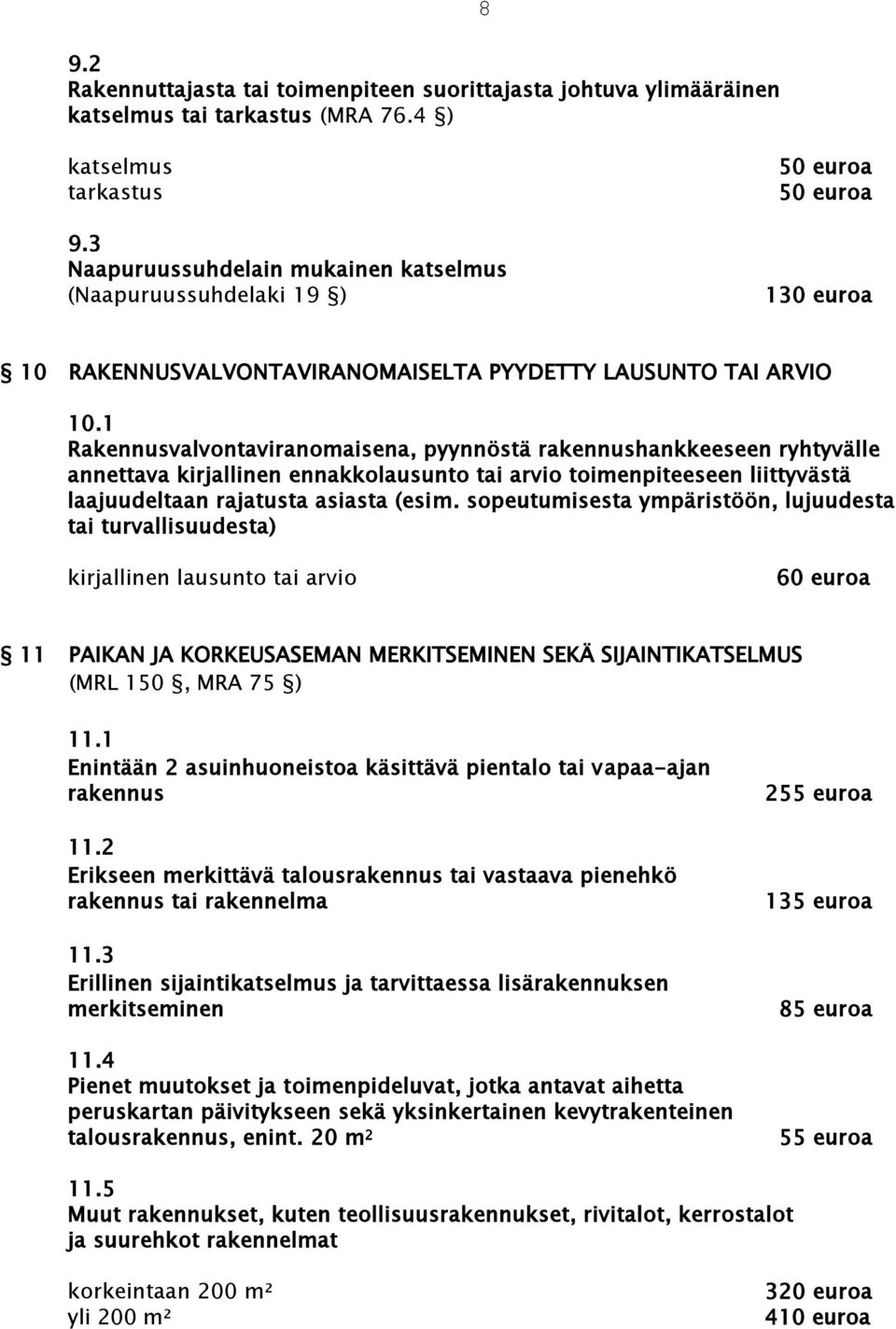 1 Rakennusvalvontaviranomaisena, pyynnöstä rakennushankkeeseen ryhtyvälle annettava kirjallinen ennakkolausunto tai arvio toimenpiteeseen liittyvästä laajuudeltaan rajatusta asiasta (esim.