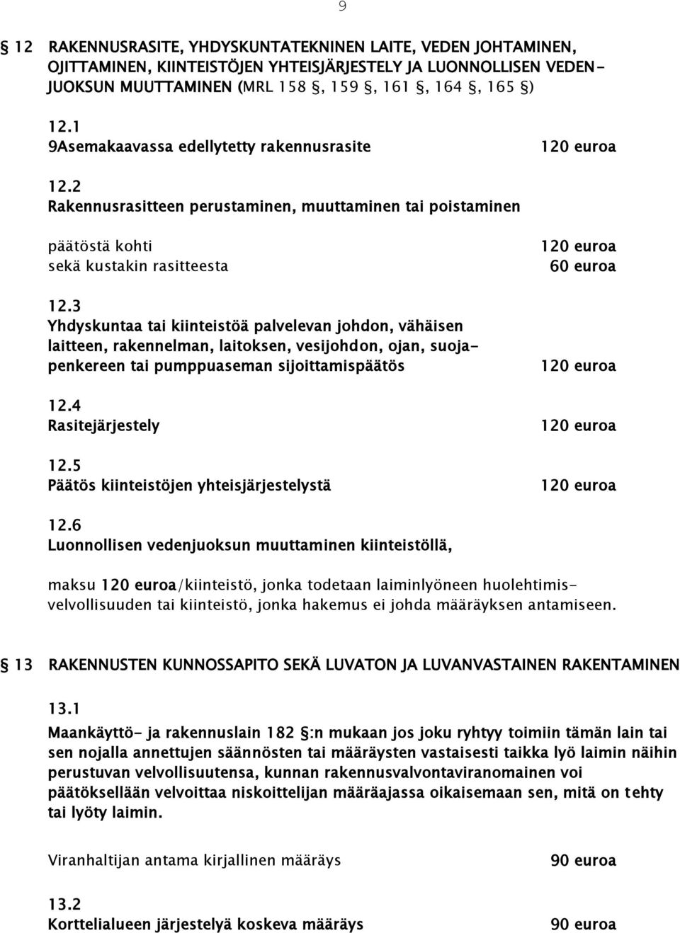 3 Yhdyskuntaa tai kiinteistöä palvelevan johdon, vähäisen laitteen, rakennelman, laitoksen, vesijohdon, ojan, suojapenkereen tai pumppuaseman sijoittamispäätös 12.4 Rasitejärjestely 12.