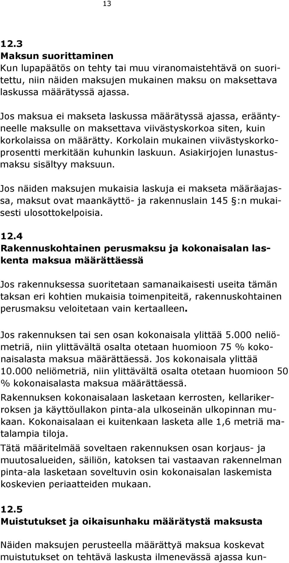 Korkolain mukainen viivästyskorkoprosentti merkitään kuhunkin laskuun. Asiakirjojen lunastusmaksu sisältyy maksuun.