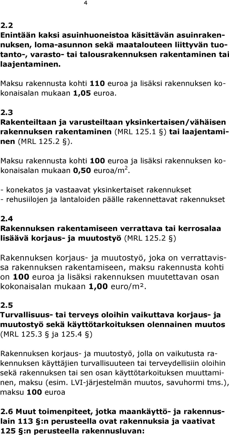 1 ) tai laajentaminen (MRL 125.2 ). Maksu rakennusta kohti 100 euroa ja lisäksi rakennuksen kokonaisalan mukaan 0,50 euroa/m 2.