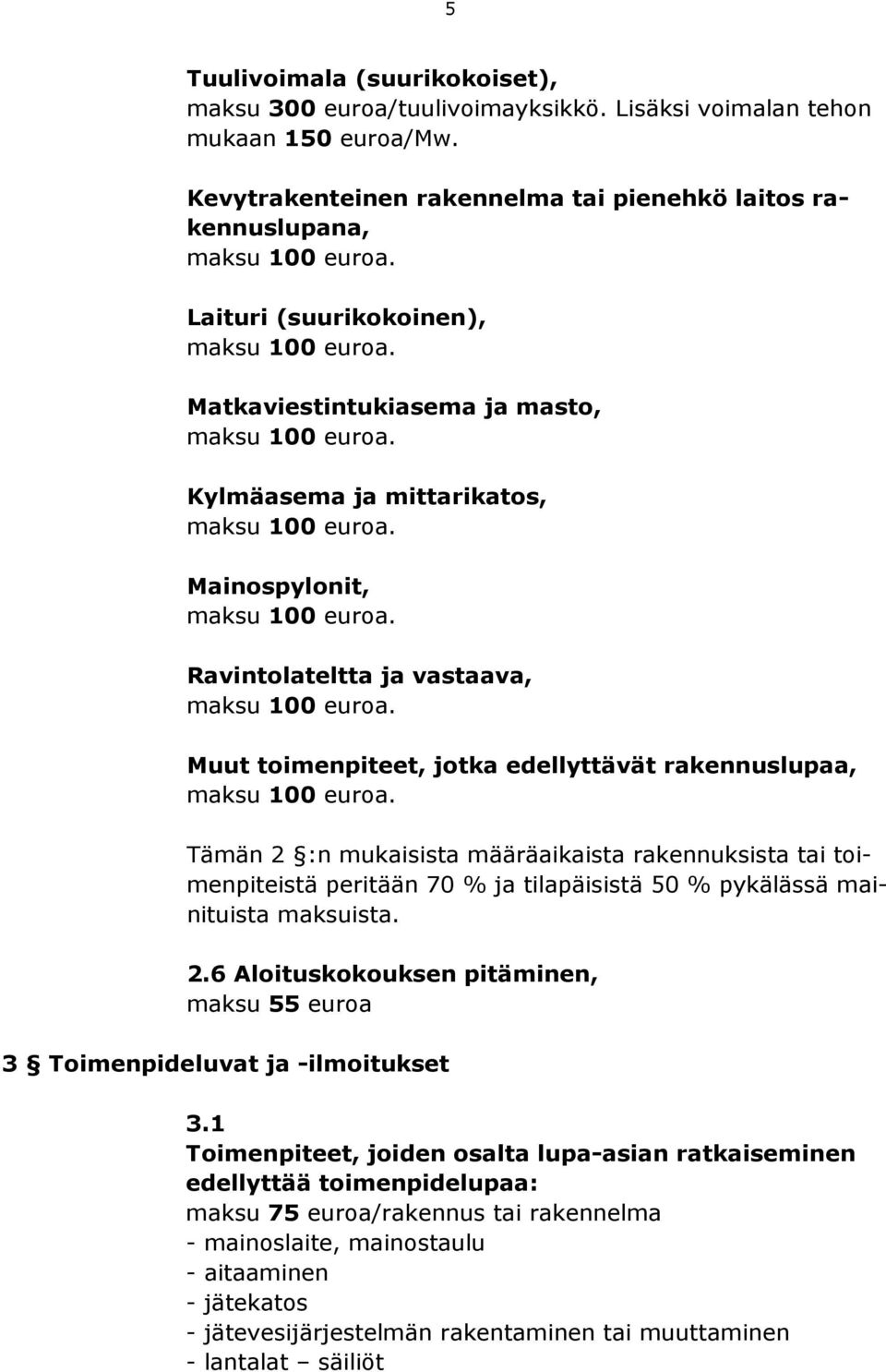 Ravintolateltta ja vastaava, maksu 100 euroa. Muut toimenpiteet, jotka edellyttävät rakennuslupaa, maksu 100 euroa.