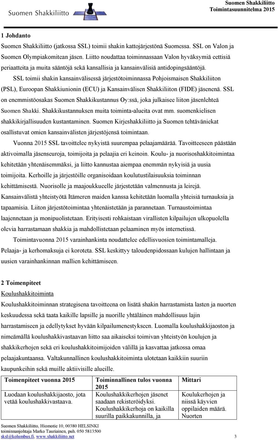 SSL toimii shakin kansainvälisessä järjestötoiminnassa Pohjoismaisen Shakkiliiton (PSL), Euroopan Shakkiunionin (ECU) ja Kansainvälisen Shakkiliiton (FIDE) jäsenenä.