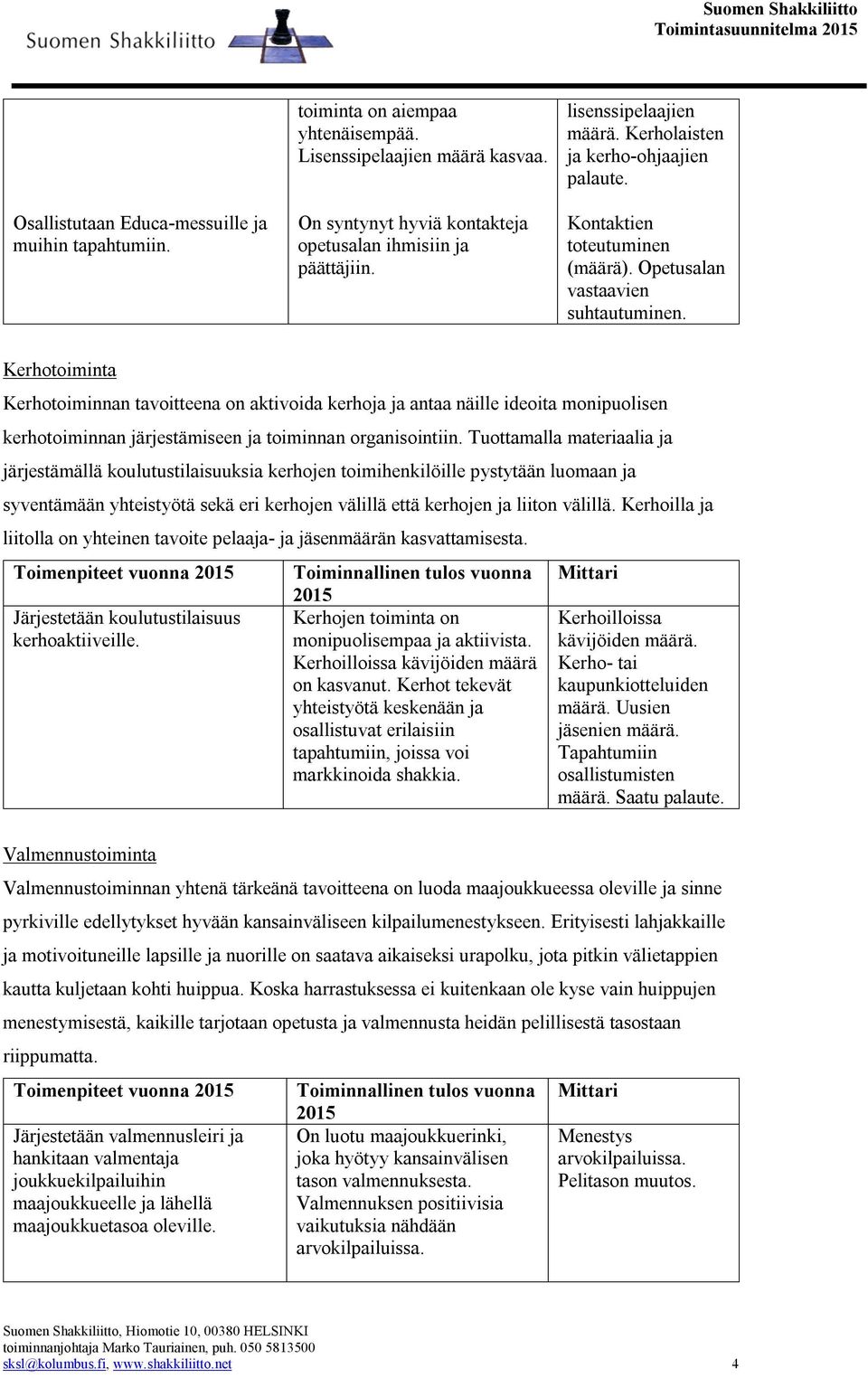 Kerhotoiminta Kerhotoiminnan tavoitteena on aktivoida kerhoja ja antaa näille ideoita monipuolisen kerhotoiminnan järjestämiseen ja toiminnan organisointiin.