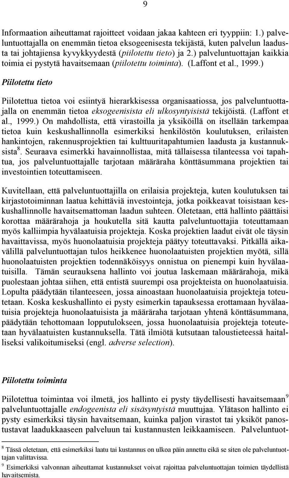 ) palveluntuottajan kaikkia toimia ei pystytä havaitsemaan (piilotettu toiminta). (Laffont et al., 1999.