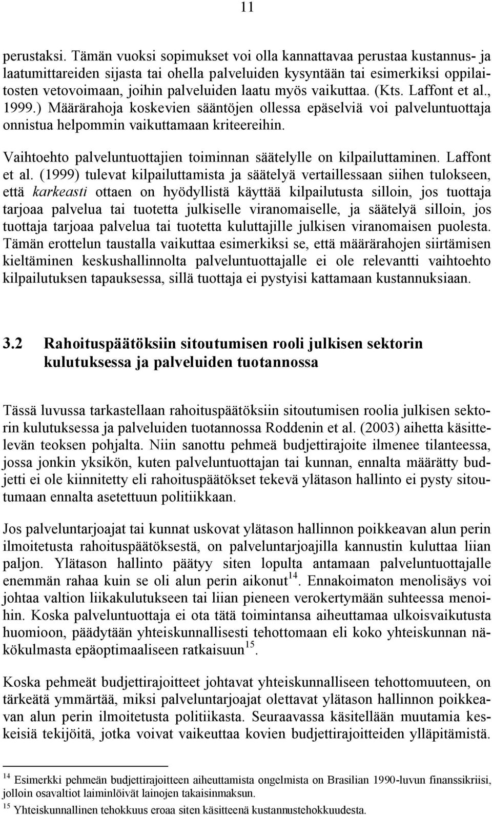 vaikuttaa. (Kts. Laffont et al., 1999.) Määrärahoja koskevien sääntöjen ollessa epäselviä voi palveluntuottaja onnistua helpommin vaikuttamaan kriteereihin.