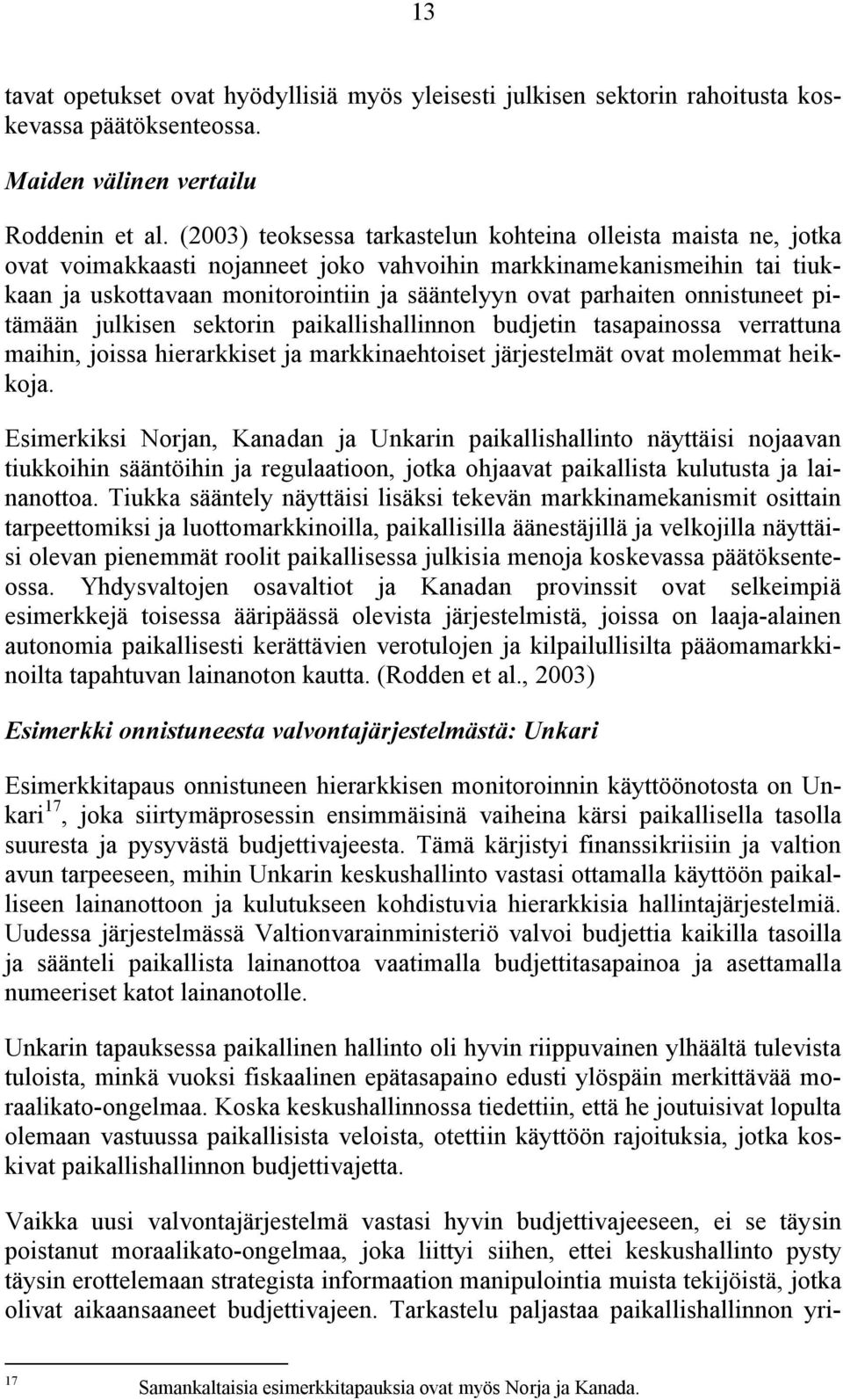 parhaiten onnistuneet pitämään julkisen sektorin paikallishallinnon budjetin tasapainossa verrattuna maihin, joissa hierarkkiset ja markkinaehtoiset järjestelmät ovat molemmat heikkoja.