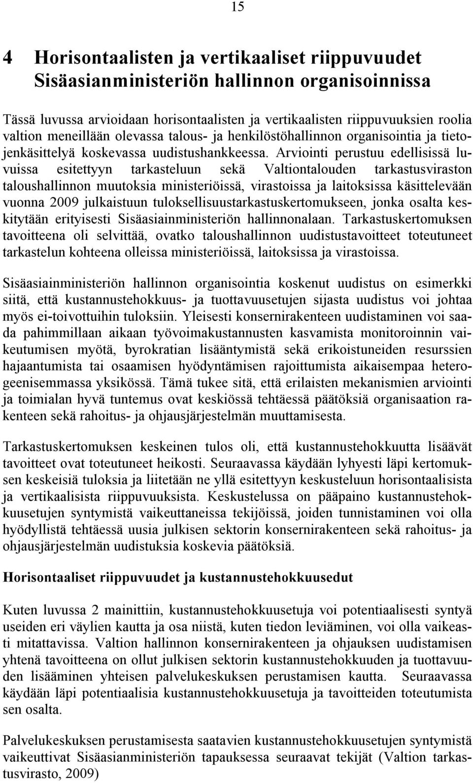 Arviointi perustuu edellisissä luvuissa esitettyyn tarkasteluun sekä Valtiontalouden tarkastusviraston taloushallinnon muutoksia ministeriöissä, virastoissa ja laitoksissa käsittelevään vuonna 2009