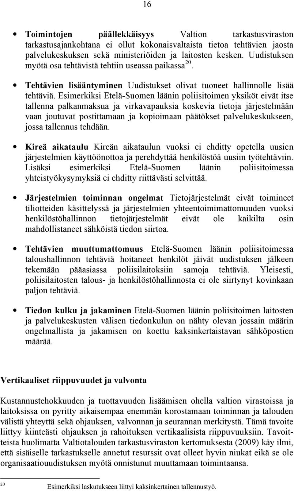 Esimerkiksi Etelä-Suomen läänin poliisitoimen yksiköt eivät itse tallenna palkanmaksua ja virkavapauksia koskevia tietoja järjestelmään vaan joutuvat postittamaan ja kopioimaan päätökset