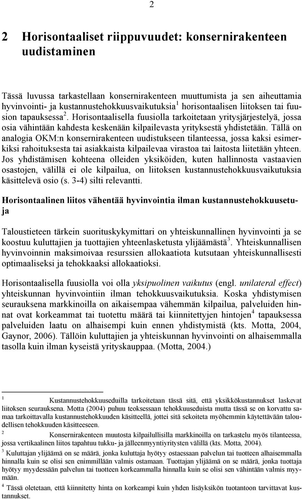 Tällä on analogia OKM:n konsernirakenteen uudistukseen tilanteessa, jossa kaksi esimerkiksi rahoituksesta tai asiakkaista kilpailevaa virastoa tai laitosta liitetään yhteen.