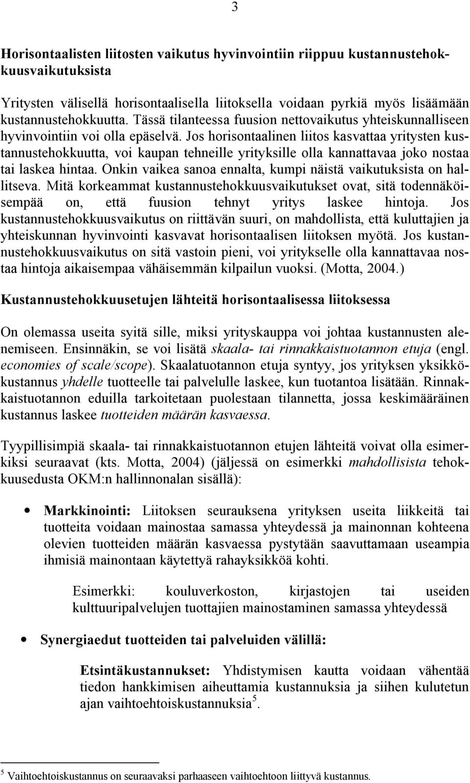 Jos horisontaalinen liitos kasvattaa yritysten kustannustehokkuutta, voi kaupan tehneille yrityksille olla kannattavaa joko nostaa tai laskea hintaa.