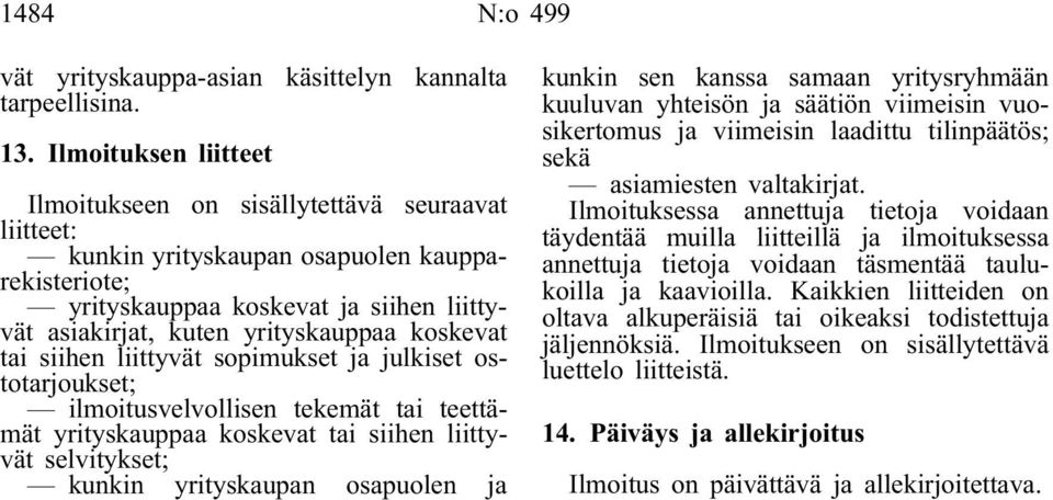 koskevat tai siihen liittyvät sopimukset ja julkiset ostotarjoukset; ilmoitusvelvollisen tekemät tai teettämät yrityskauppaa koskevat tai siihen liittyvät selvitykset; kunkin yrityskaupan osapuolen