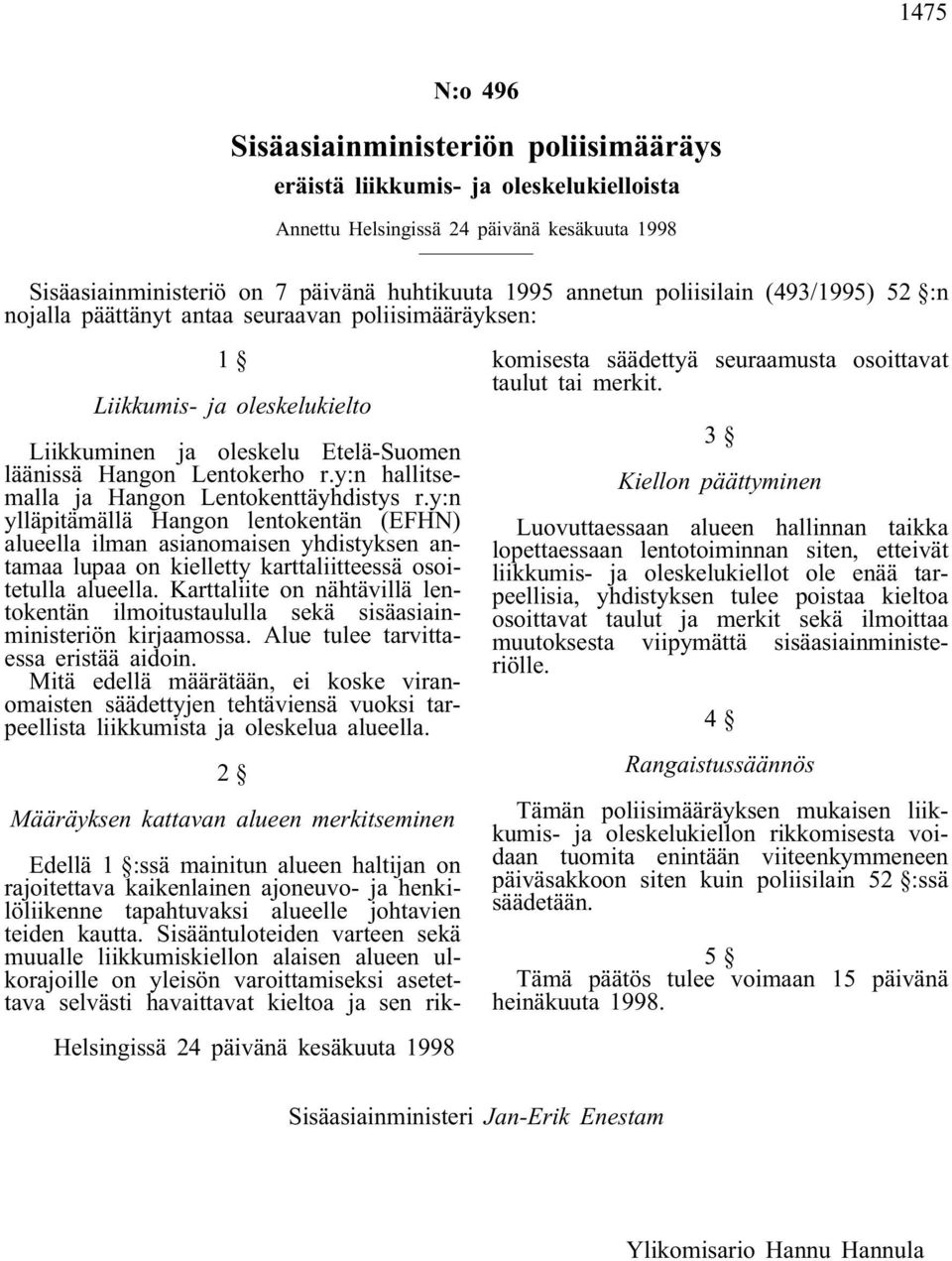 y:n hallitsemalla ja Hangon Lentokenttäyhdistys r.y:n ylläpitämällä Hangon lentokentän (EFHN) alueella ilman asianomaisen yhdistyksen antamaa lupaa on kielletty karttaliitteessä osoitetulla alueella.