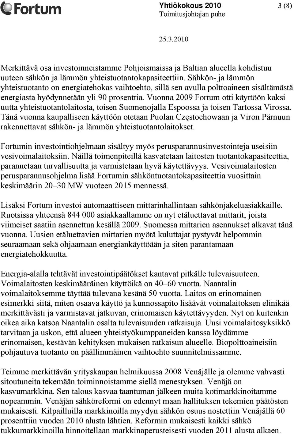 Vuonna 2009 Fortum otti käyttöön kaksi uutta yhteistuotantolaitosta, toisen Suomenojalla Espoossa ja toisen Tartossa Virossa.