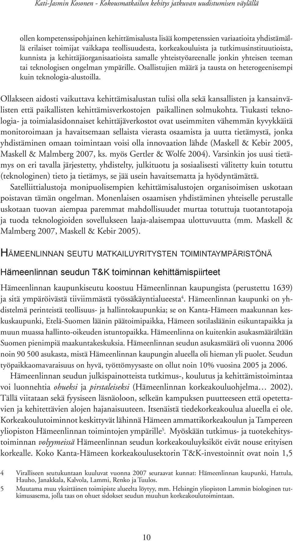 Ollakseen aidosti vaikuttava kehittämisalustan tulisi olla sekä kansallisten ja kansainvälisten että paikallisten kehittämisverkostojen paikallinen solmukohta.