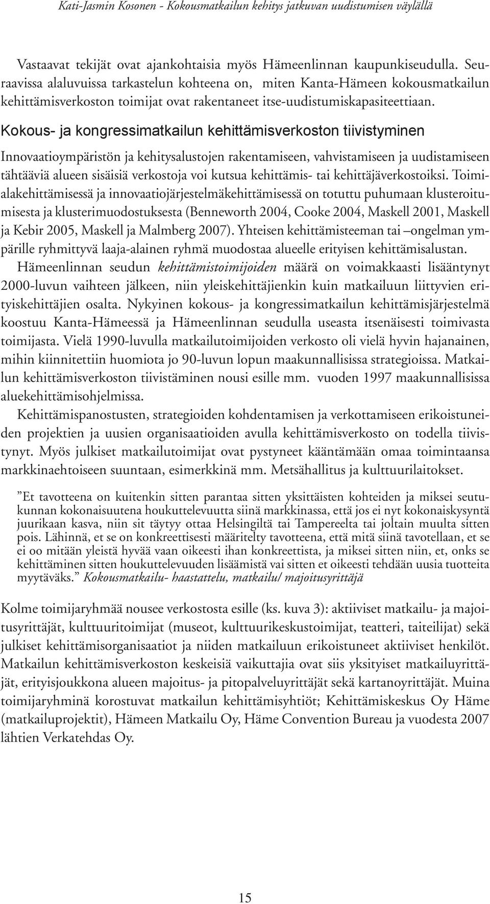 Kokous- ja kongressimatkailun kehittämisverkoston tiivistyminen Innovaatioympäristön ja kehitysalustojen rakentamiseen, vahvistamiseen ja uudistamiseen tähtääviä alueen sisäisiä verkostoja voi kutsua