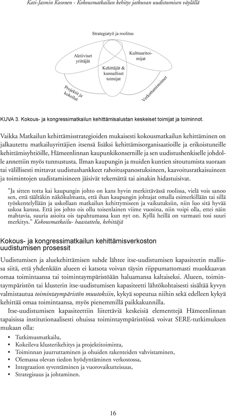 Vaikka Matkailun kehittämisstrategioiden mukaisesti kokousmatkailun kehittäminen on jalkautettu matkailuyrittäjien itsensä lisäksi kehittämisorganisaatioille ja erikoistuneille kehittämisyhtiöille,