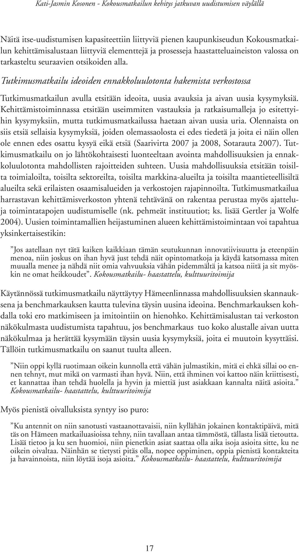 Kehittämistoiminnassa etsitään useimmiten vastauksia ja ratkaisumalleja jo esitettyihin kysymyksiin, mutta tutkimusmatkailussa haetaan aivan uusia uria.