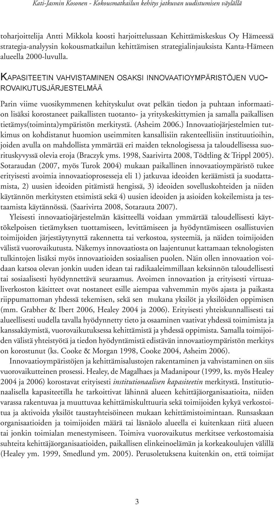 korostaneet paikallisten tuotanto- ja yrityskeskittymien ja samalla paikallisen tietämys(toiminta)ympäristön merkitystä. (Asheim 2006.