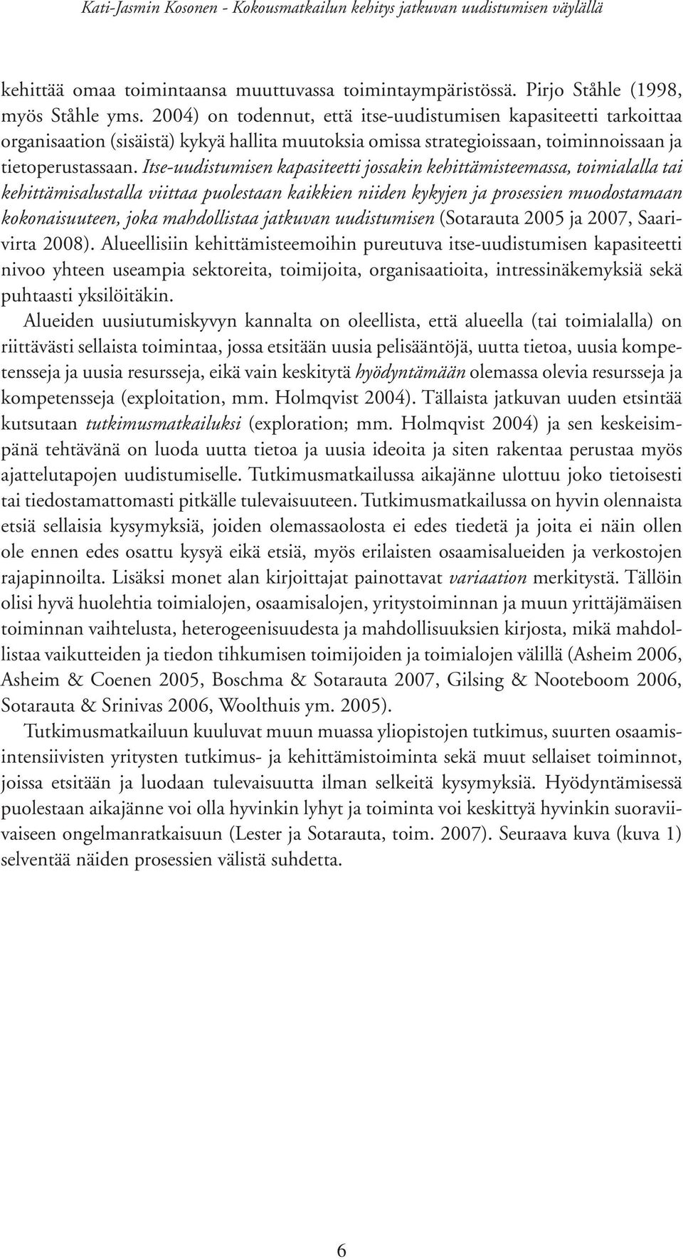 Itse-uudistumisen kapasiteetti jossakin kehittämisteemassa, toimialalla tai kehittämisalustalla viittaa puolestaan kaikkien niiden kykyjen ja prosessien muodostamaan kokonaisuuteen, joka mahdollistaa