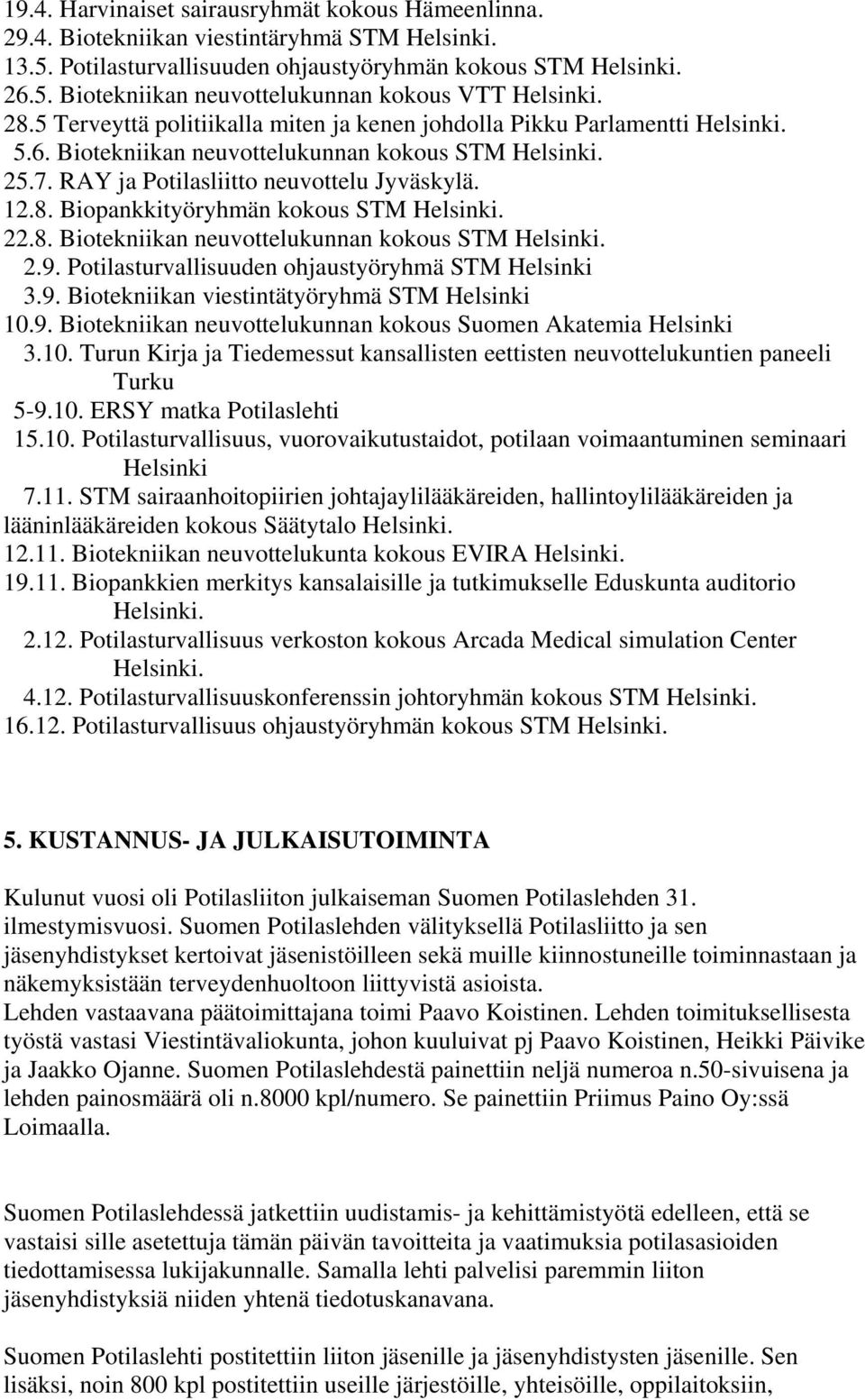 22.8. Biotekniikan neuvottelukunnan kokous STM Helsinki. 2.9. Potilasturvallisuuden ohjaustyöryhmä STM Helsinki 3.9. Biotekniikan viestintätyöryhmä STM Helsinki 10.9. Biotekniikan neuvottelukunnan kokous Suomen Akatemia Helsinki 3.