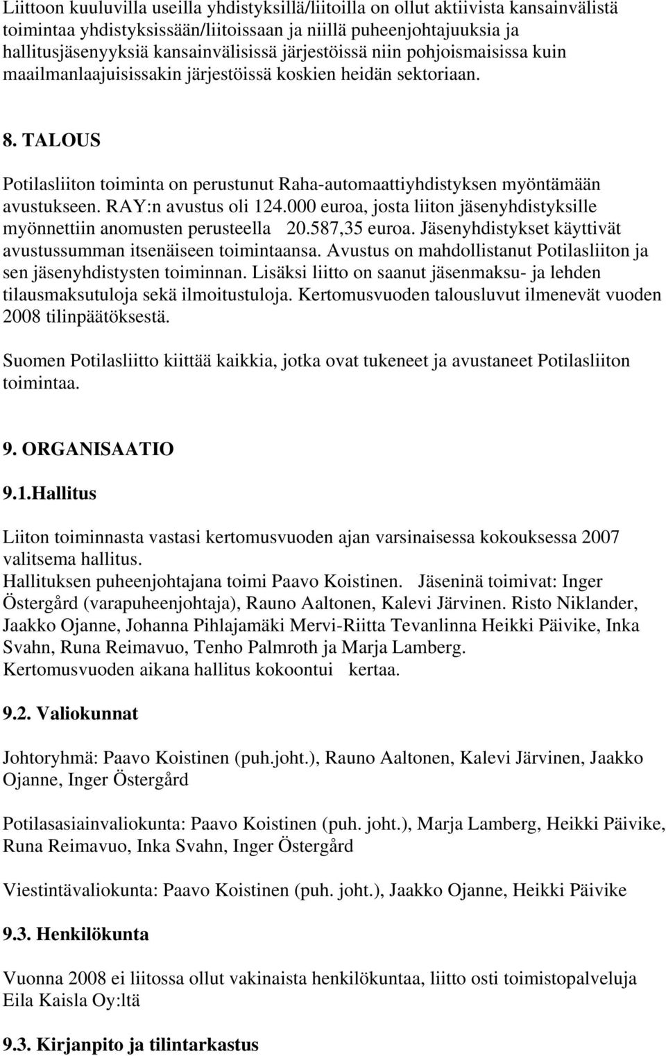 RAY:n avustus oli 124.000 euroa, josta liiton jäsenyhdistyksille myönnettiin anomusten perusteella 20.587,35 euroa. Jäsenyhdistykset käyttivät avustussumman itsenäiseen toimintaansa.