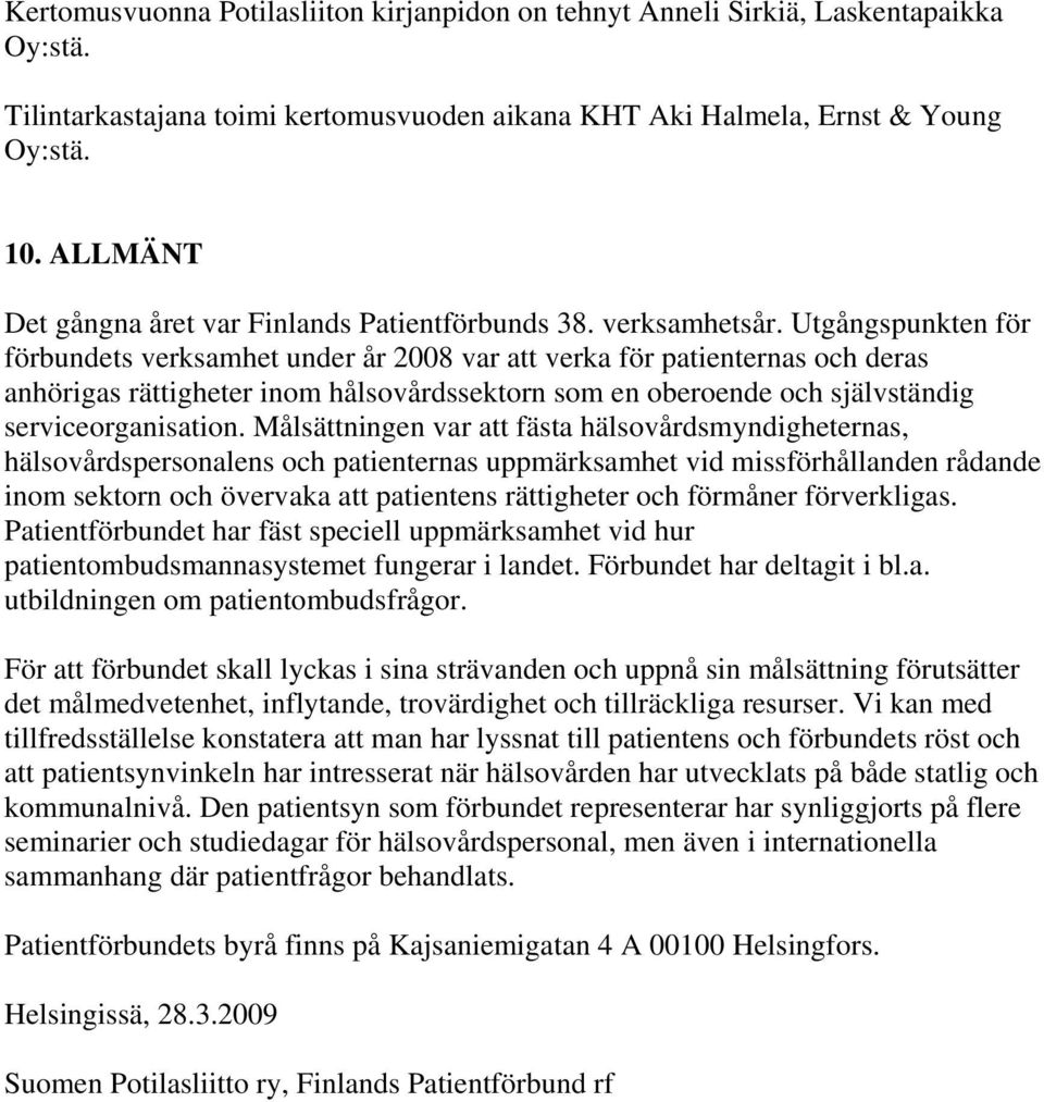 Utgångspunkten för förbundets verksamhet under år 2008 var att verka för patienternas och deras anhörigas rättigheter inom hålsovårdssektorn som en oberoende och självständig serviceorganisation.