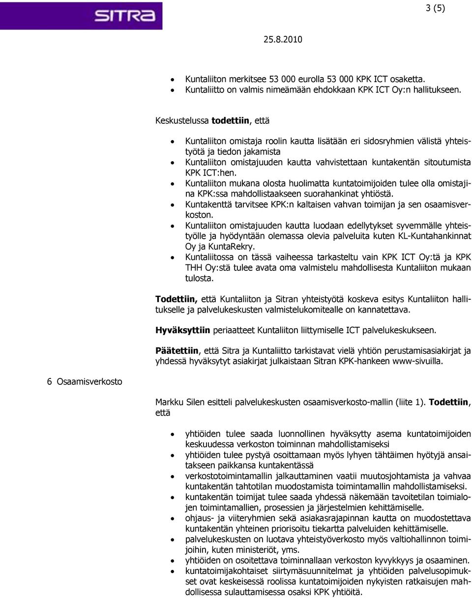 sitoutumista KPK ICT:hen. Kuntaliiton mukana olosta huolimatta kuntatoimijoiden tulee olla omistajina KPK:ssa mahdollistaakseen suorahankinat yhtiöstä.
