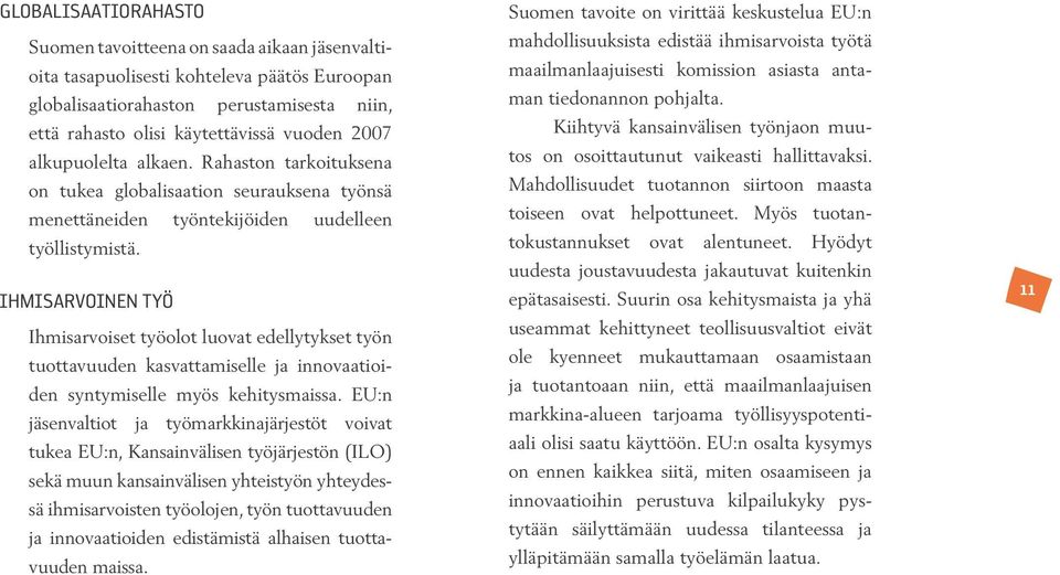 IHMISARVOINEN TYÖ Ihmisarvoiset työolot luovat edellytykset työn tuottavuuden kasvattamiselle ja innovaatioiden syntymiselle myös kehitysmaissa.