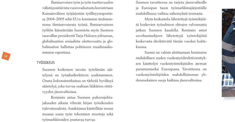 Ihmisarvoiseen työhön kiinnitetään huomiota myös Suomen tasavallan presidentti Tarja Halosen johtaman, globalisaation sosiaalista ulottuvuutta ja globalisaation hallintaa pohtineen maailmankomission