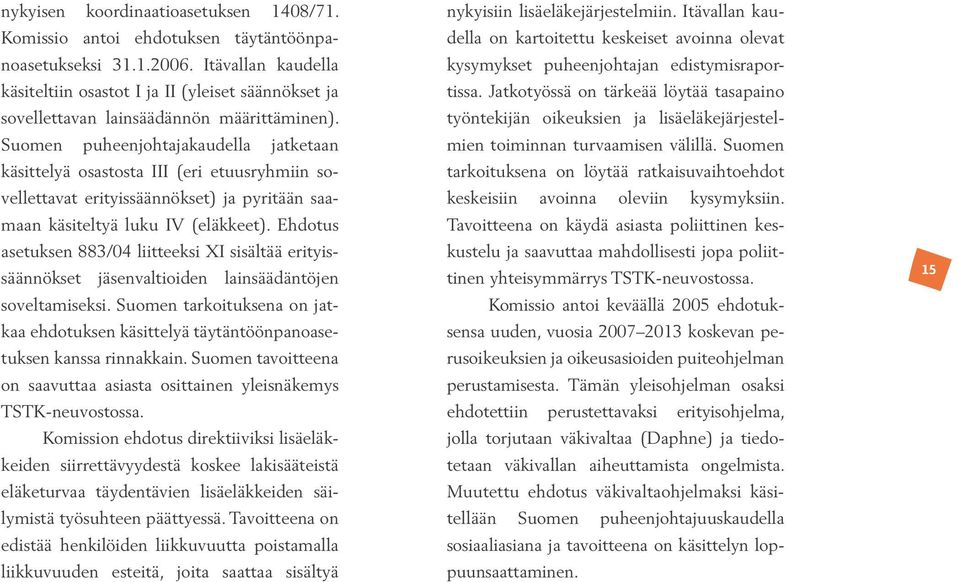 Suomen puheenjohtajakaudella jatketaan käsittelyä osastosta III (eri etuusryhmiin sovellettavat erityissäännökset) ja pyritään saamaan käsiteltyä luku IV (eläkkeet).