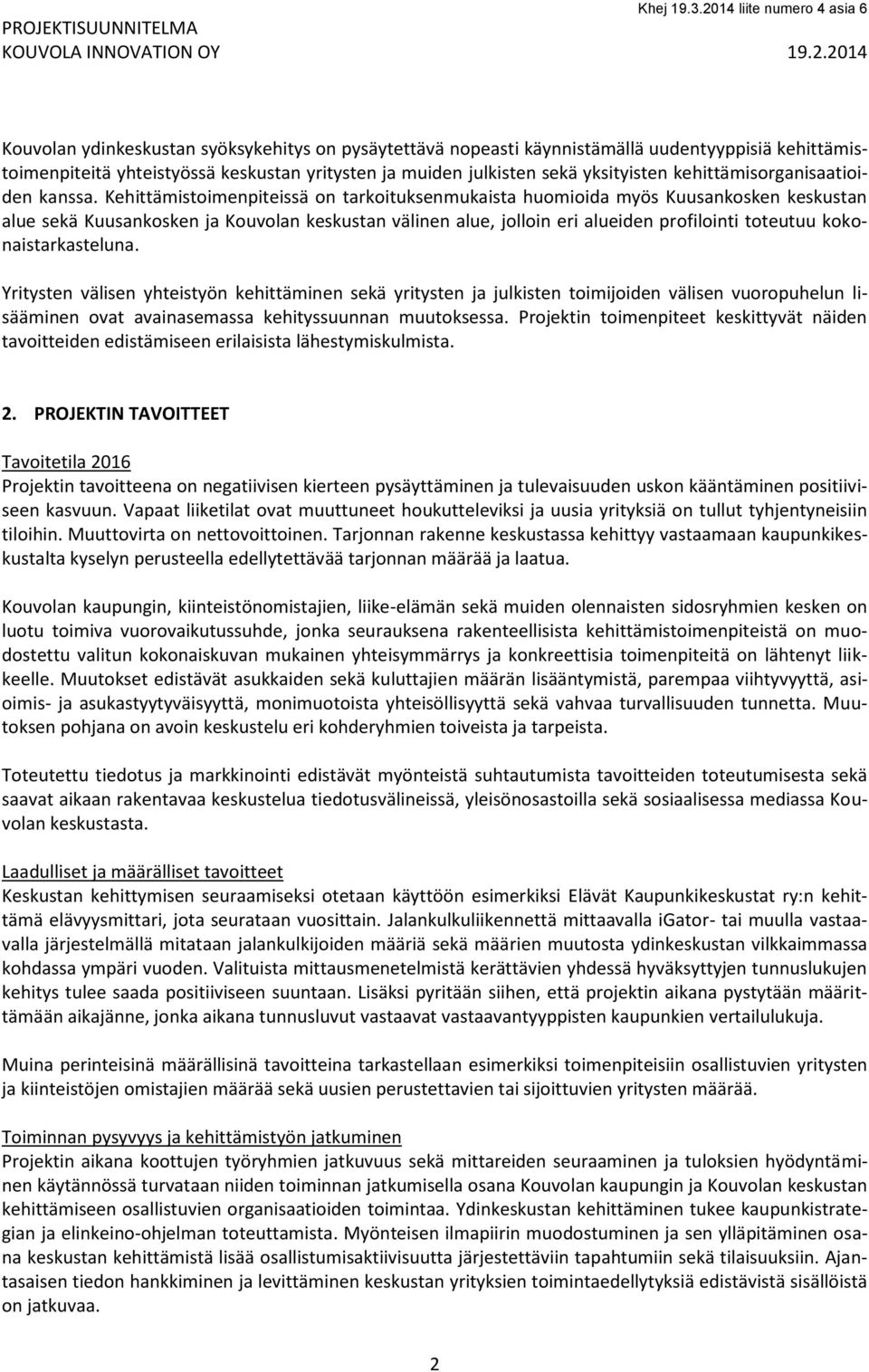 Kehittämistoimenpiteissä on tarkoituksenmukaista huomioida myös Kuusankosken keskustan alue sekä Kuusankosken ja Kouvolan keskustan välinen alue, jolloin eri alueiden profilointi toteutuu