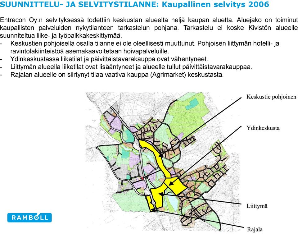 - Keskustien pohjoisella osalla tilanne ei ole oleellisesti muuttunut. Pohjoisen liittymän hotelli- ja ravintolakiinteistöä asemakaavoitetaan hoivapalveluille.