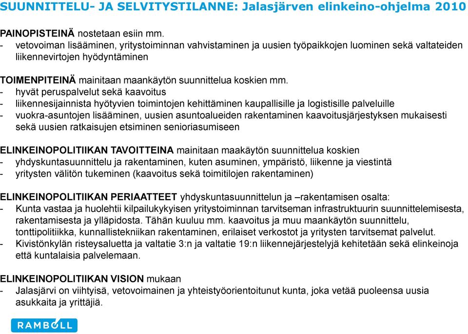 - hyvät peruspalvelut sekä kaavoitus - liikennesijainnista hyötyvien toimintojen kehittäminen kaupallisille ja logistisille palveluille - vuokra-asuntojen lisääminen, uusien asuntoalueiden