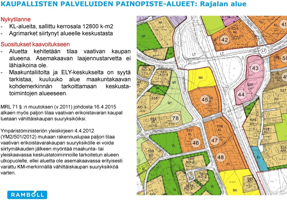 - Maakuntaliitolta ja ELY-keskukselta on syytä tarkistaa, kuuluuko alue maakuntakaavan kohdemerkinnän tarkoittamaan keskustatoimintojen alueeseen. MRL 71 :n muutoksen (v 2011) johdosta 16.4.