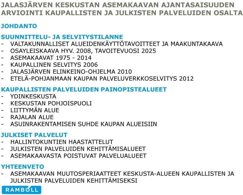 2008, TAVOITEVUOSI 2025 - ASEMAKAAVAT 1975-2014 - KAUPALLINEN SELVITYS 2006 - JALASJÄRVEN ELINKEINO-OHJELMA 2010 - ETELÄ-POHJANMAAN KAUPAN PALVELUVERKKOSELVITYS 2012 KAUPALLISTEN PALVELUIDEN