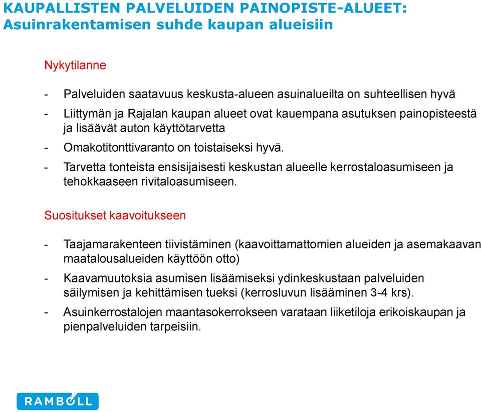 - Tarvetta tonteista ensisijaisesti keskustan alueelle kerrostaloasumiseen ja tehokkaaseen rivitaloasumiseen.